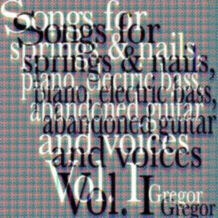 Gregor Kompar – Songs for springs & nails, piano, electric bass, abandoned guitar and voices Vol. I