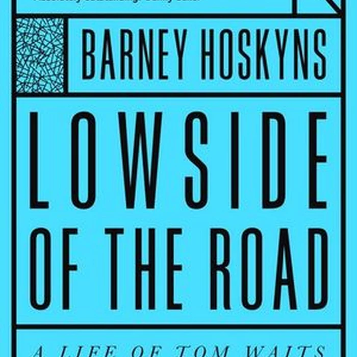 Lowside of the Road: A Life of Tom Waits by Barney Hoskyns