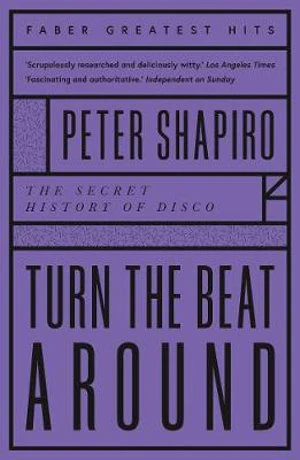 Turn the Beat Around: The Secret History of Disco by Peter Shapiro